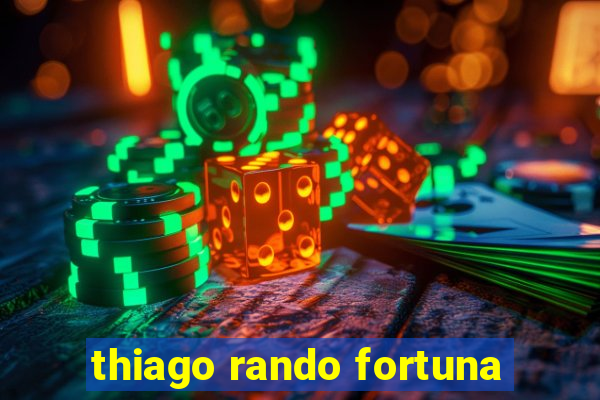 thiago rando fortuna